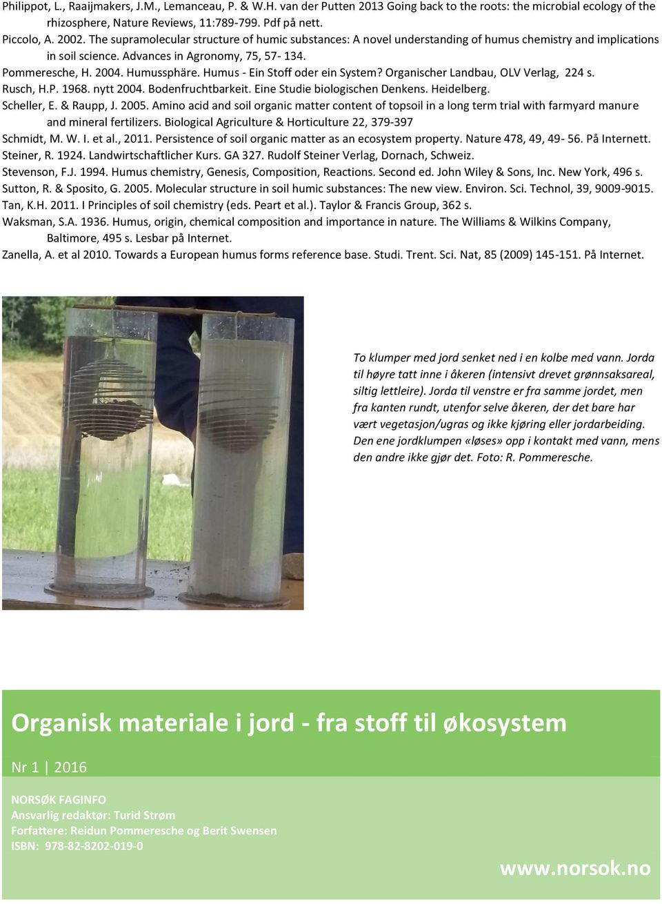 Humus - Ein Stoff oder ein System? Organischer Landbau, OLV Verlag, 224 s. Rusch, H.P. 1968. nytt 2004. Bodenfruchtbarkeit. Eine Studie biologischen Denkens. Heidelberg. Scheller, E. & Raupp, J. 2005.