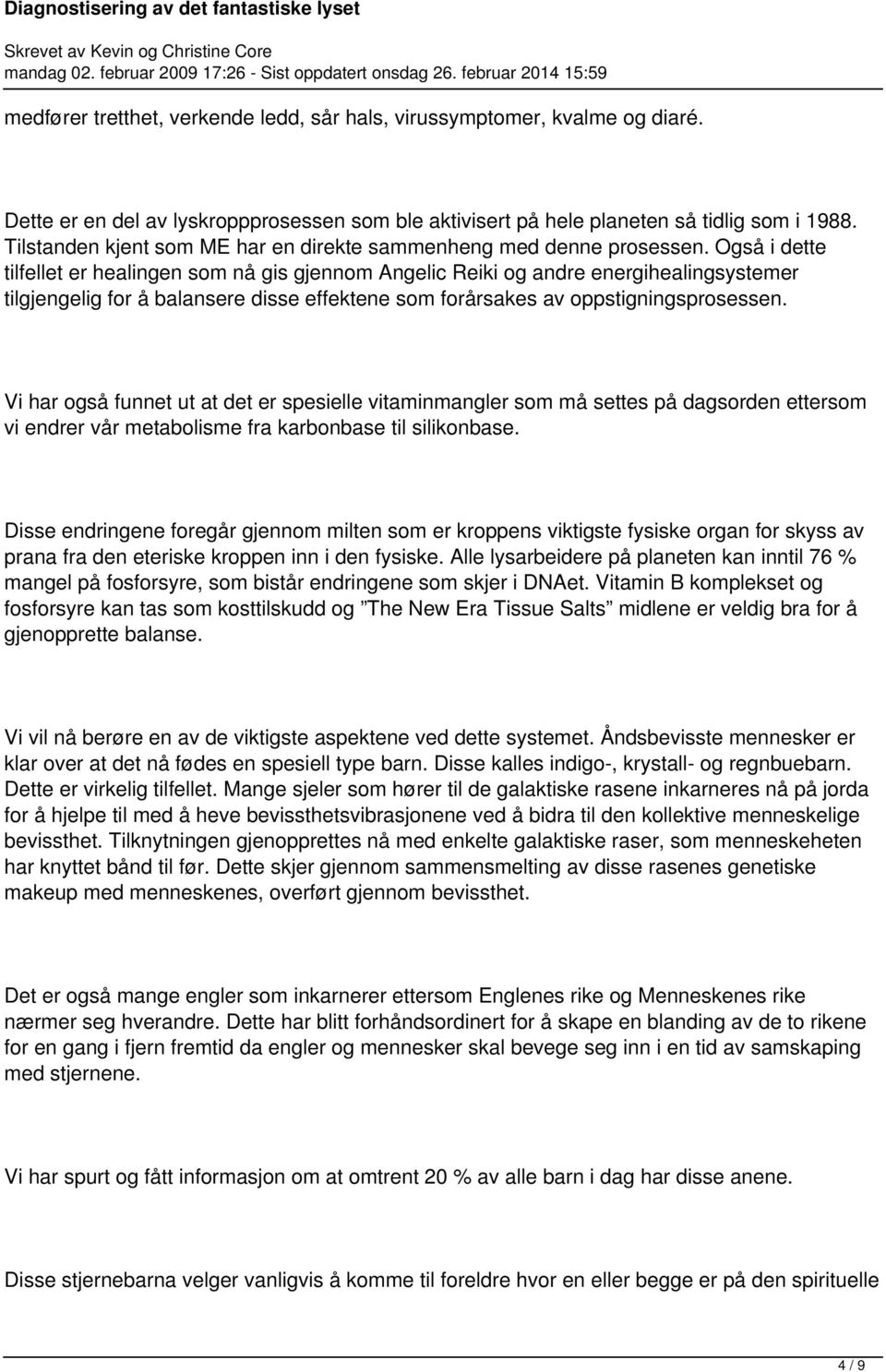 Også i dette tilfellet er healingen som nå gis gjennom Angelic Reiki og andre energihealingsystemer tilgjengelig for å balansere disse effektene som forårsakes av oppstigningsprosessen.