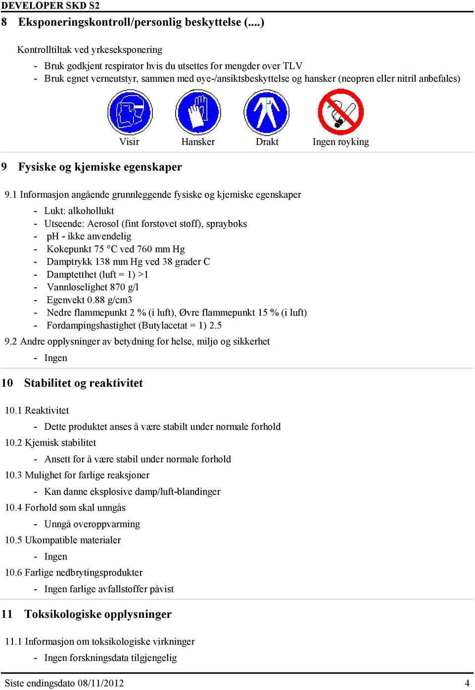 anbefales) 9 Fysiske og kjemiske egenskaper Visir Hansker Drakt Ingen røyking 9.