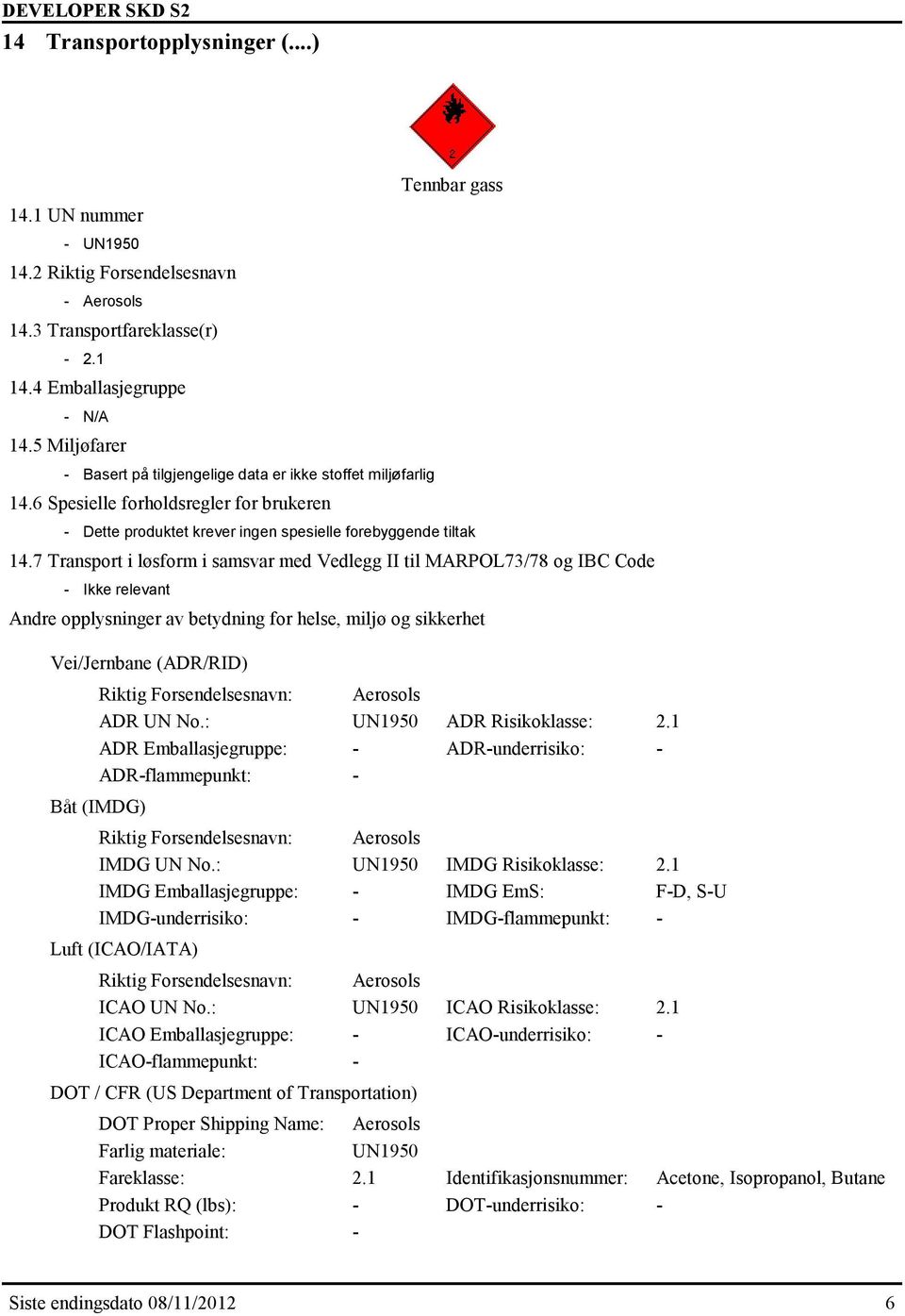 7 Transport i løsform i samsvar med Vedlegg II til MARPOL73/78 og IBC Code - Ikke relevant Andre opplysninger av betydning for helse, miljø og sikkerhet Vei/Jernbane (ADR/RID) Riktig