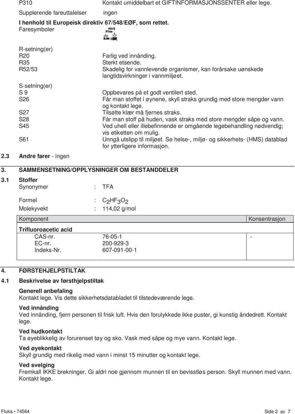 S-setning(er) S 9 S26 S27 S28 S45 S61 2.3 Andre farer - ingen 3. SAMMENSETNING/OPPLYSNINGER OM BESTANDDELER 3.1 Stoffer Synonymer : TFA Oppbevares på et godt ventilert sted.