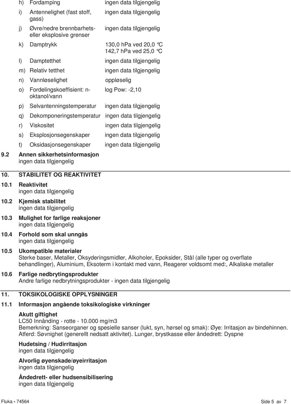 Oksidasjonsegenskaper 9.2 Annen sikkerhetsinformasjon 10. STABILITET OG REAKTIVITET 10.1 Reaktivitet 10.2 Kjemisk stabilitet 10.3 Mulighet for farlige reaksjoner 10.4 Forhold som skal unngås 10.