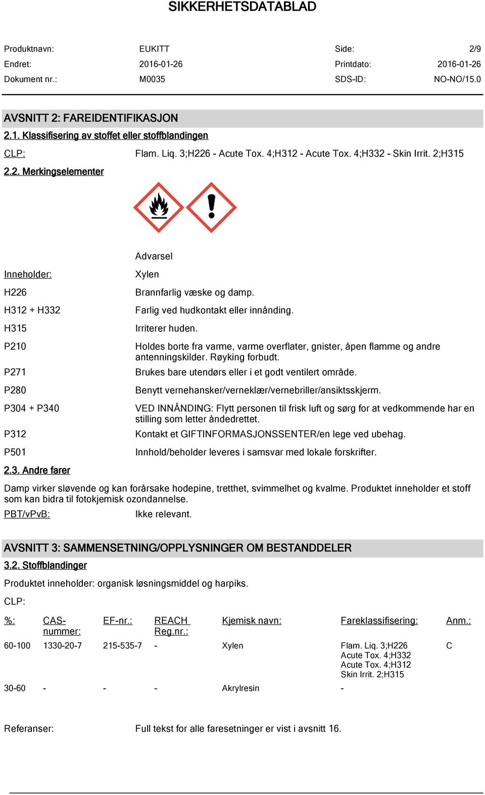 Holdes borte fra varme, varme overflater, gnister, åpen flamme og andre antenningskilder. Røyking forbudt. Brukes bare utendørs eller i et godt ventilert område.