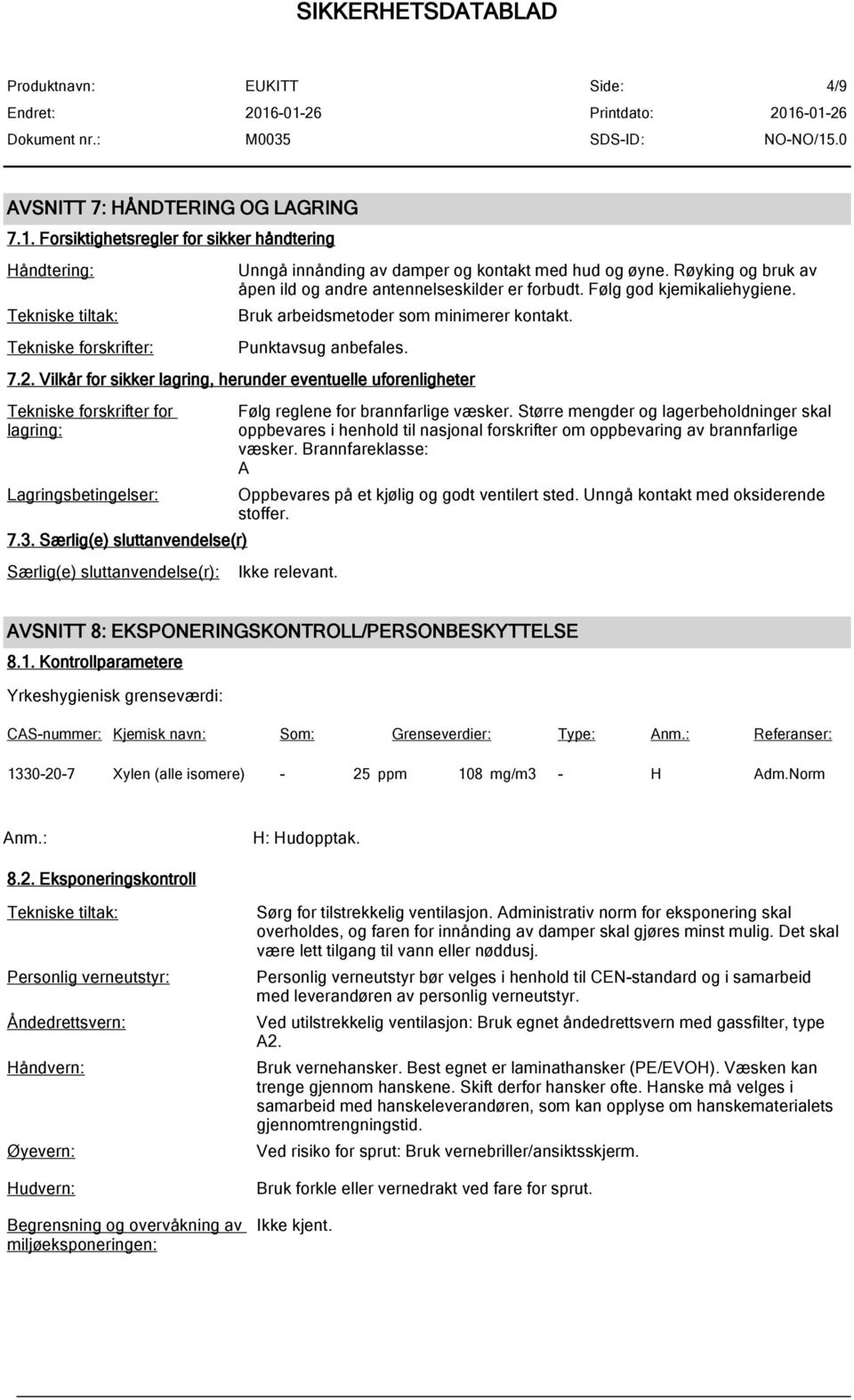 Vilkår for sikker lagring, herunder eventuelle uforenligheter Tekniske forskrifter for lagring: Lagringsbetingelser: 7.3.