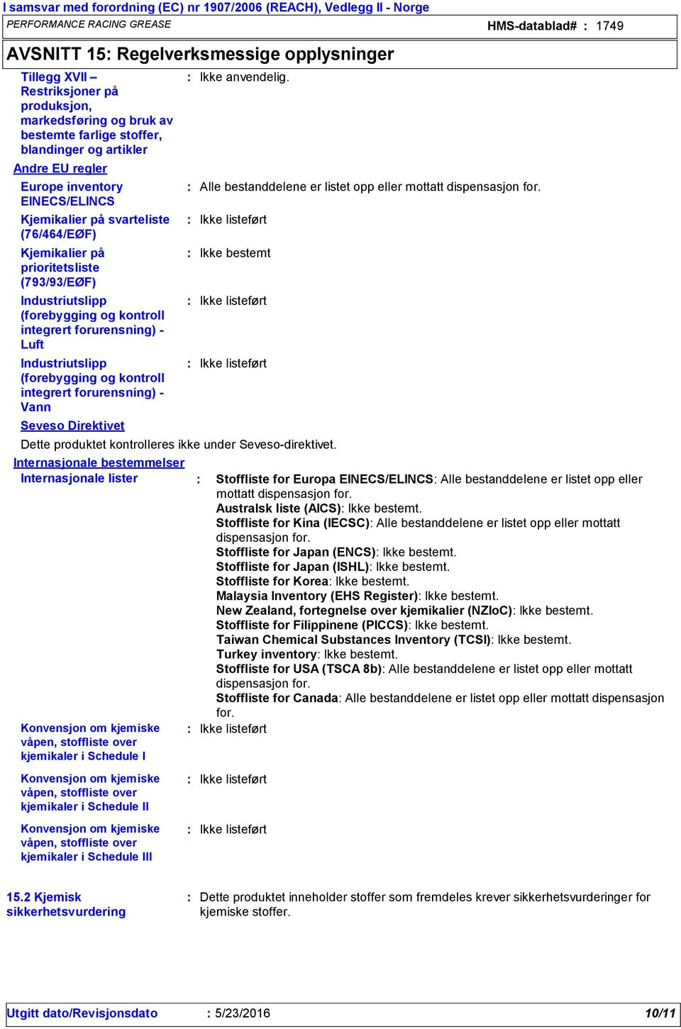 (793/93/EØF) Industriutslipp (forebygging og kontroll integrert forurensning) Luft Industriutslipp (forebygging og kontroll integrert forurensning) Vann Seveso Direktivet Konvensjon om kjemiske