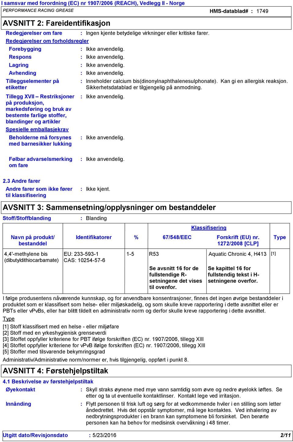 emballasjekrav Beholderne må forsynes med barnesikker lukking Inneholder calcium bis(dinonylnaphthalenesulphonate). Kan gi en allergisk reaksjon. Sikkerhetsdatablad er tilgjengelig på anmodning.