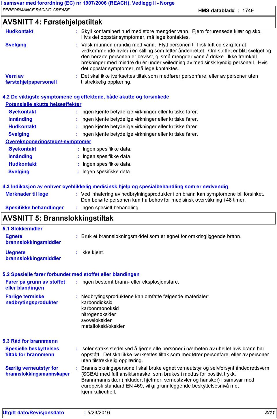 Flytt personen til frisk luft og sørg for at vedkommende hviler i en stilling som letter åndedrettet. Om stoffet er blitt svelget og den berørte personen er bevisst, gi små mengder vann å drikke.