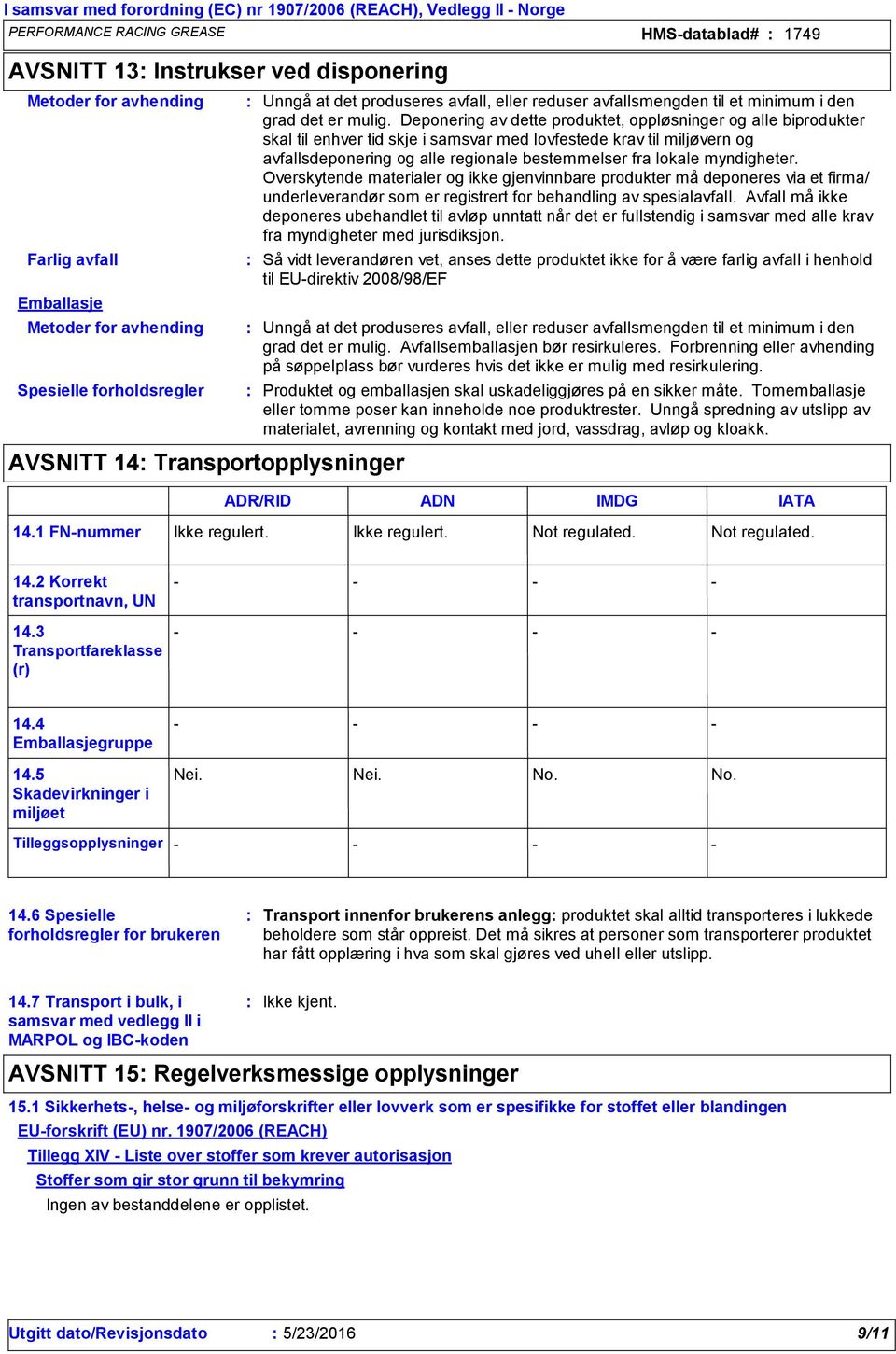 Deponering av dette produktet, oppløsninger og alle biprodukter skal til enhver tid skje i samsvar med lovfestede krav til miljøvern og avfallsdeponering og alle regionale bestemmelser fra lokale