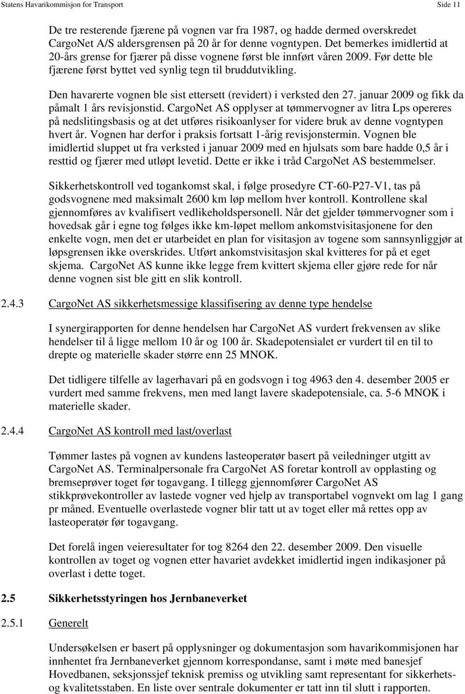 Den havarerte vognen ble sist ettersett (revidert) i verksted den 27. januar 2009 og fikk da påmalt 1 års revisjonstid.