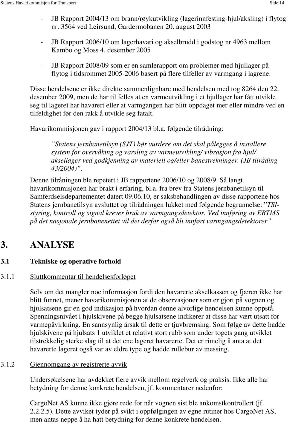 desember 2005 - JB Rapport 2008/09 som er en samlerapport om problemer med hjullager på flytog i tidsrommet 2005-2006 basert på flere tilfeller av varmgang i lagrene.