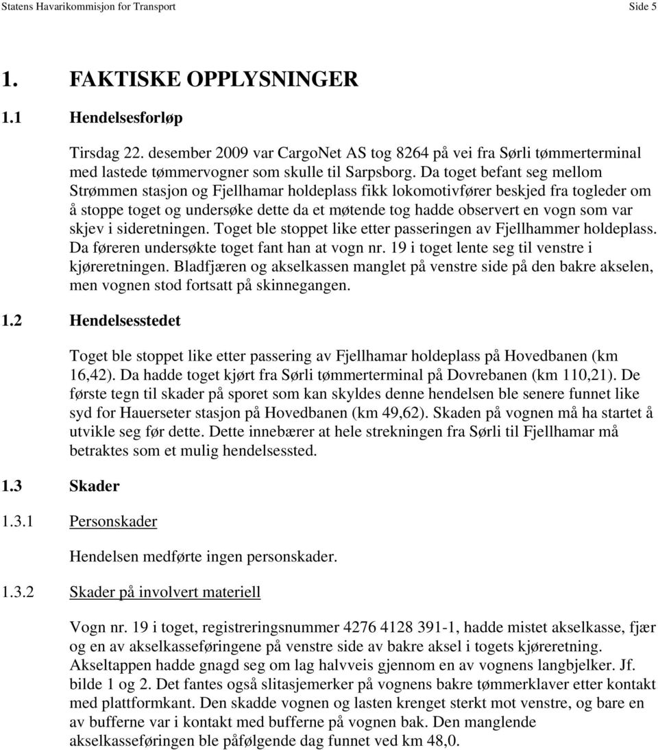 Da toget befant seg mellom Strømmen stasjon og Fjellhamar holdeplass fikk lokomotivfører beskjed fra togleder om å stoppe toget og undersøke dette da et møtende tog hadde observert en vogn som var