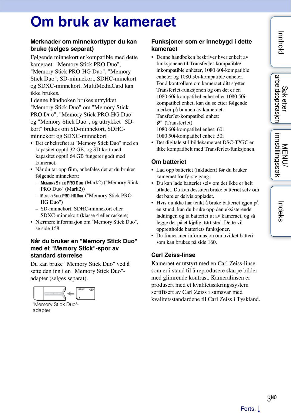 I denne håndboken brukes uttrykket "Memory Stick Duo" om "Memory Stick PRO Duo", "Memory Stick PRO-HG Duo" og "Memory Stick Duo", og uttrykket "SDkort" brukes om SD-minnekort, SDHCminnekort og
