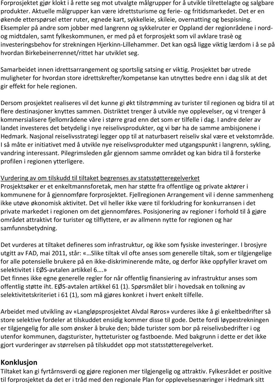 Eksempler på andre som jobber med langrenn og sykkelruter er Oppland der regionrådene i nordog midtdalen, samt fylkeskommunen, er med på et forprosjekt som vil avklare trasè og investeringsbehov for