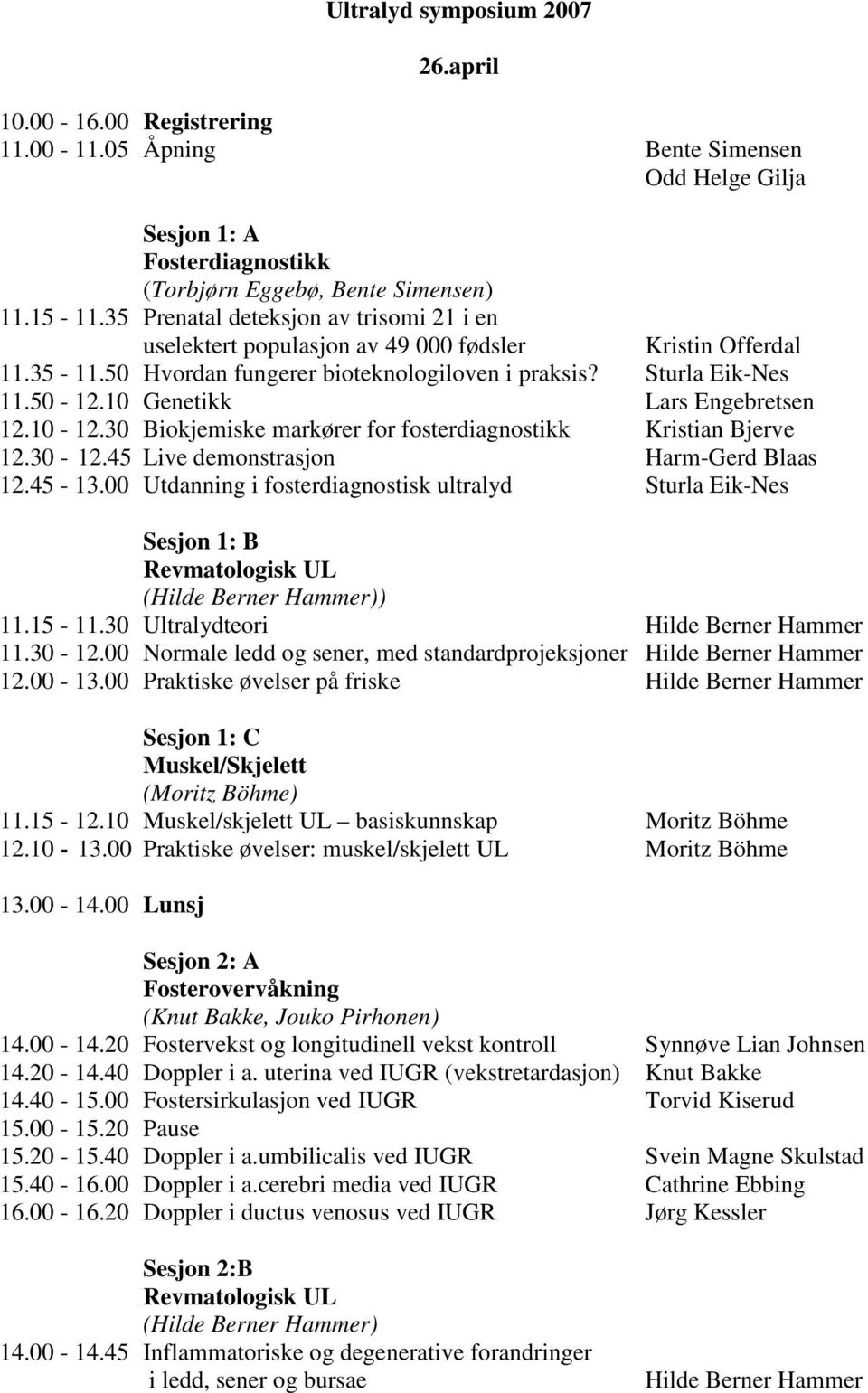 10 Genetikk Lars Engebretsen 12.10-12.30 Biokjemiske markører for fosterdiagnostikk Kristian Bjerve 12.30-12.45 Live demonstrasjon Harm-Gerd Blaas 12.45-13.