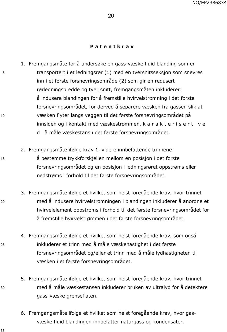 rørledningsbredde og tverrsnitt, fremgangsmåten inkluderer: å indusere blandingen for å fremstille hvirvelstrømning i det første forsnevringsområdet, for derved å separere væsken fra gassen slik at