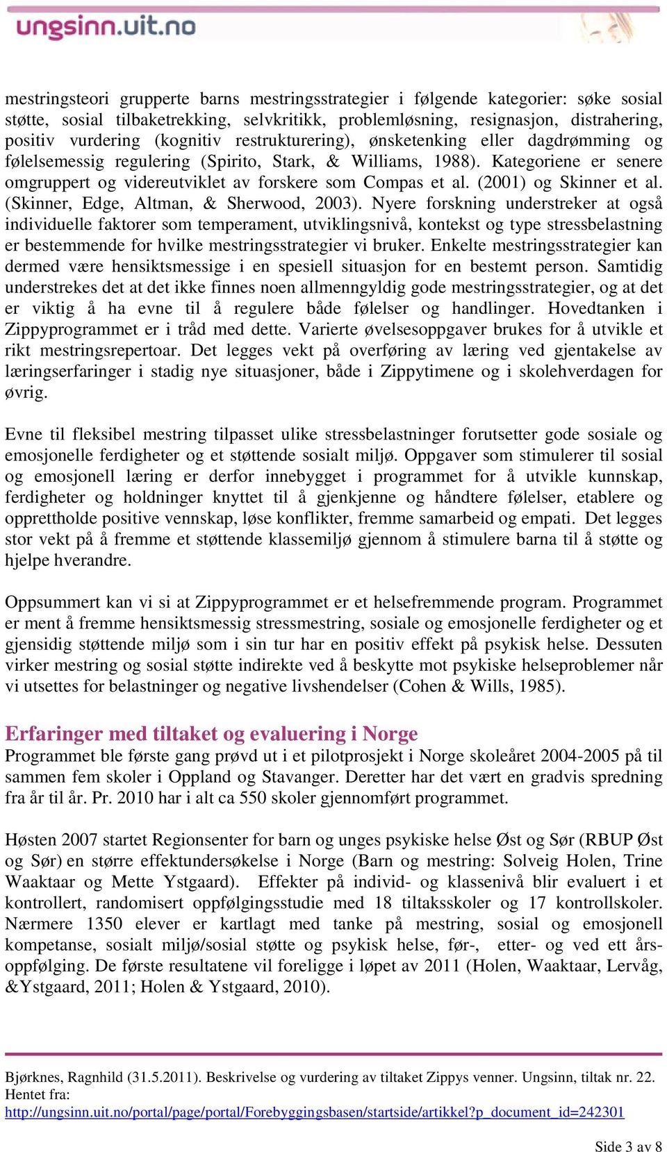 Kategoriene er senere omgruppert og videreutviklet av forskere som Compas et al. (2001) og Skinner et al. (Skinner, Edge, Altman, & Sherwood, 2003).