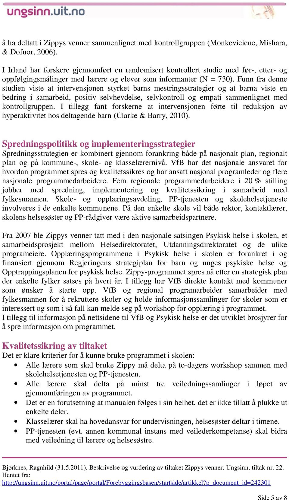 Funn fra denne studien viste at intervensjonen styrket barns mestringsstrategier og at barna viste en bedring i samarbeid, positiv selvhevdelse, selvkontroll og empati sammenlignet med