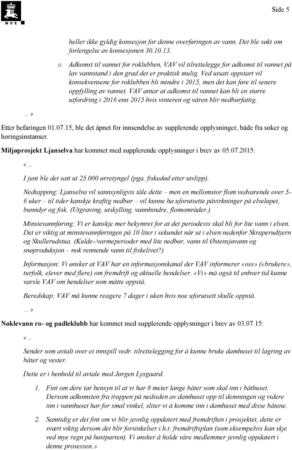 Ved utsatt oppstart vil konsekvensene for roklubben bli mindre i 2015, men det kan føre til senere oppfylling av vannet.