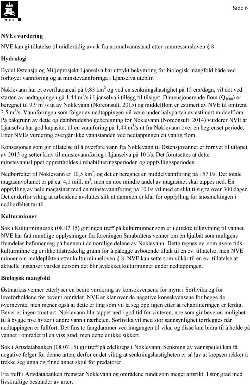 Nøklevann har et overflateareal på 0,83 km 2 og ved en senkningshastighet på 15 cm/døgn, vil det ved starten av nedtappingen gå 1,44 m 3 /s i Ljanselva i tillegg til tilsiget.