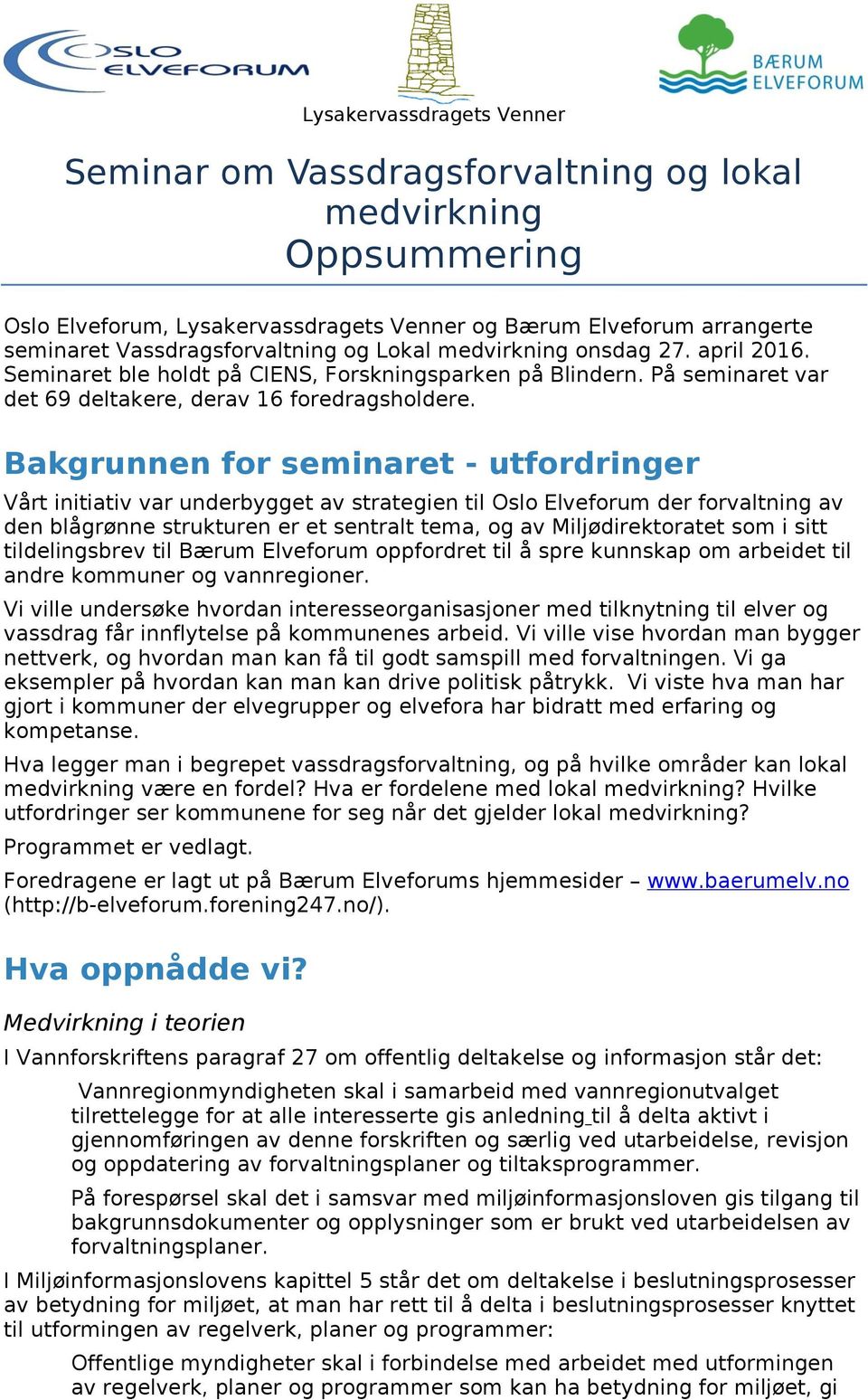 Bakgrunnen for seminaret - utfordringer Vårt initiativ var underbygget av strategien til Oslo Elveforum der forvaltning av den blågrønne strukturen er et sentralt tema, og av Miljødirektoratet som i