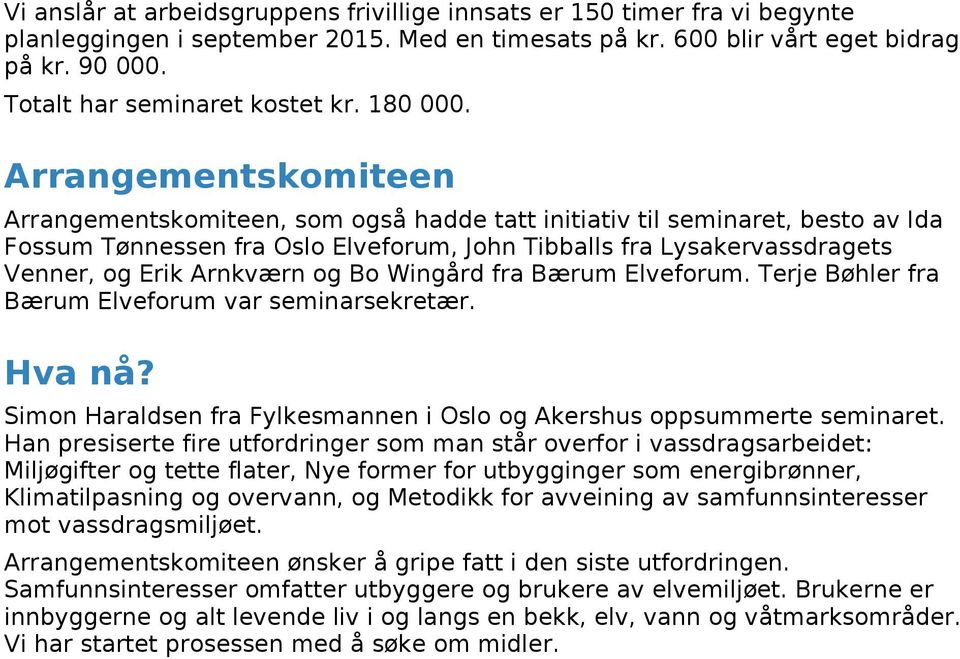 Arrangementskomiteen Arrangementskomiteen, som også hadde tatt initiativ til seminaret, besto av Ida Fossum Tønnessen fra Oslo Elveforum, John Tibballs fra Lysakervassdragets Venner, og Erik Arnkværn