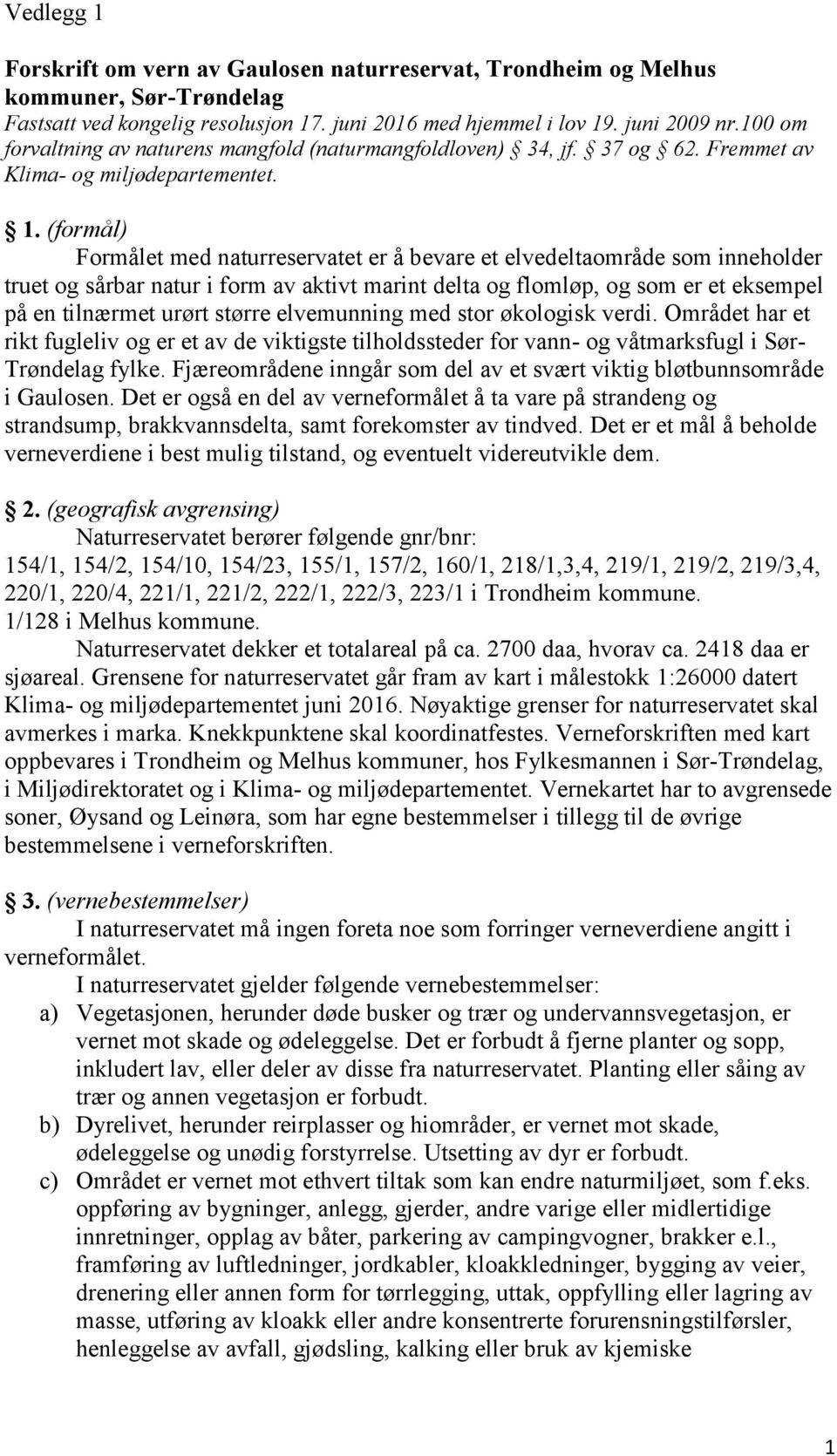 (formål) Formålet med naturreservatet er å bevare et elvedeltaområde som inneholder truet og sårbar natur i form av aktivt marint delta og flomløp, og som er et eksempel på en tilnærmet urørt større