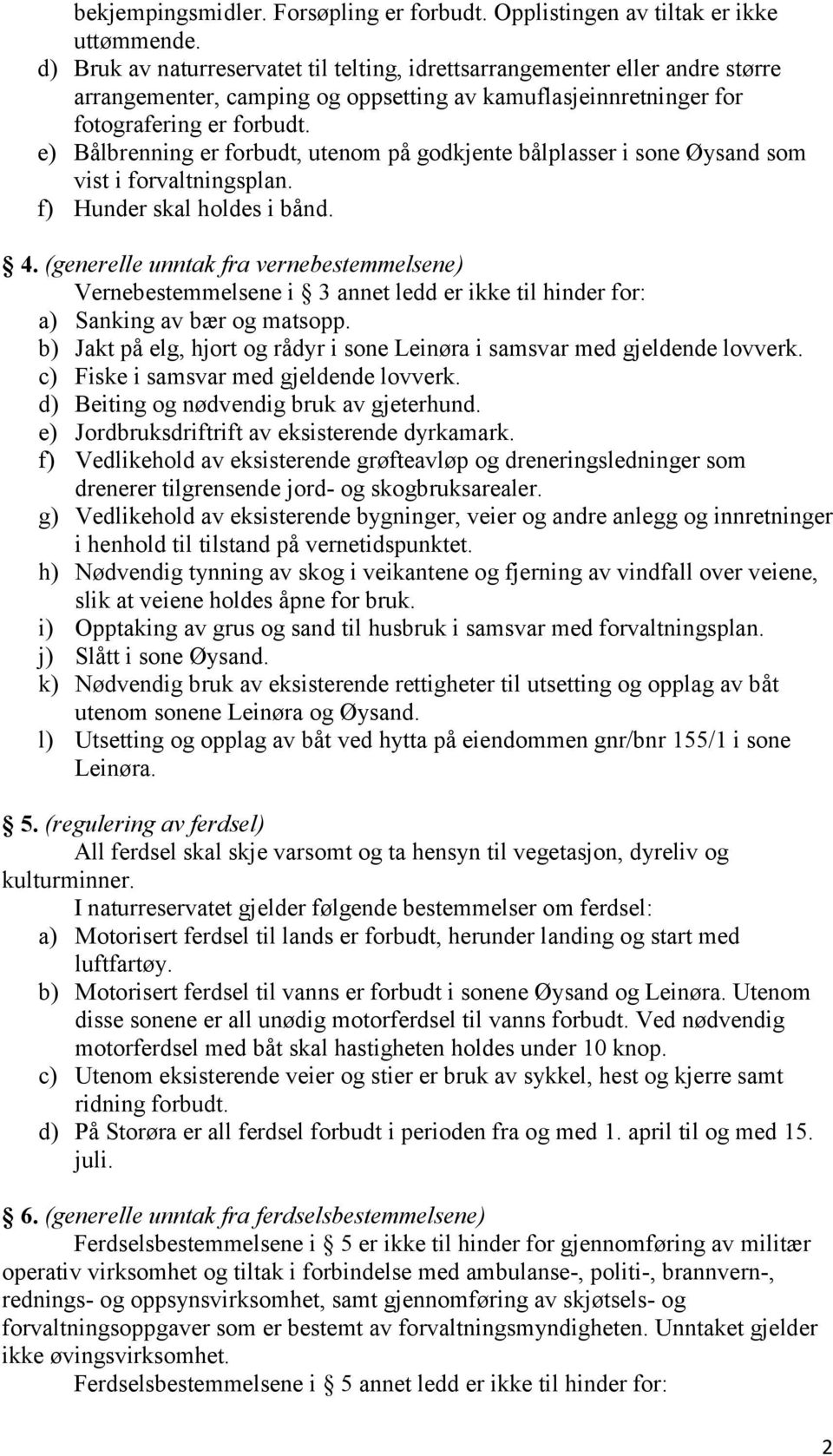 e) Bålbrenning er forbudt, utenom på godkjente bålplasser i sone Øysand som vist i forvaltningsplan. f) Hunder skal holdes i bånd. 4.