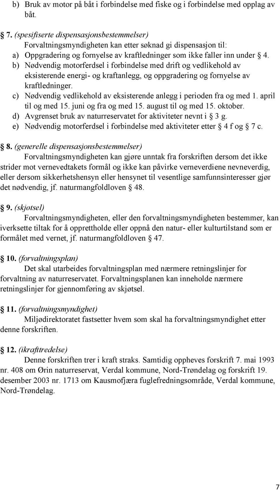 b) Nødvendig motorferdsel i forbindelse med drift og vedlikehold av eksisterende energi- og kraftanlegg, og oppgradering og fornyelse av kraftledninger.