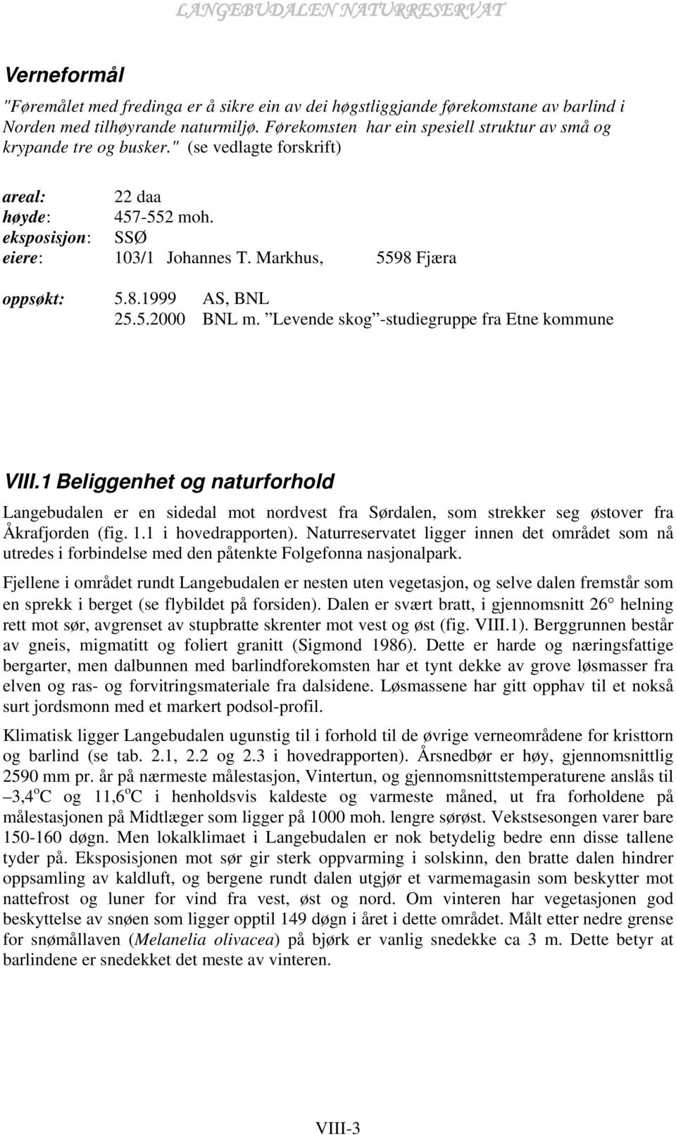 Markhus, 5598 Fjæra oppsøkt: 5.8.1999 AS, BNL 25.5.2000 BNL m. Levende skog -studiegruppe fra Etne kommune VIII.