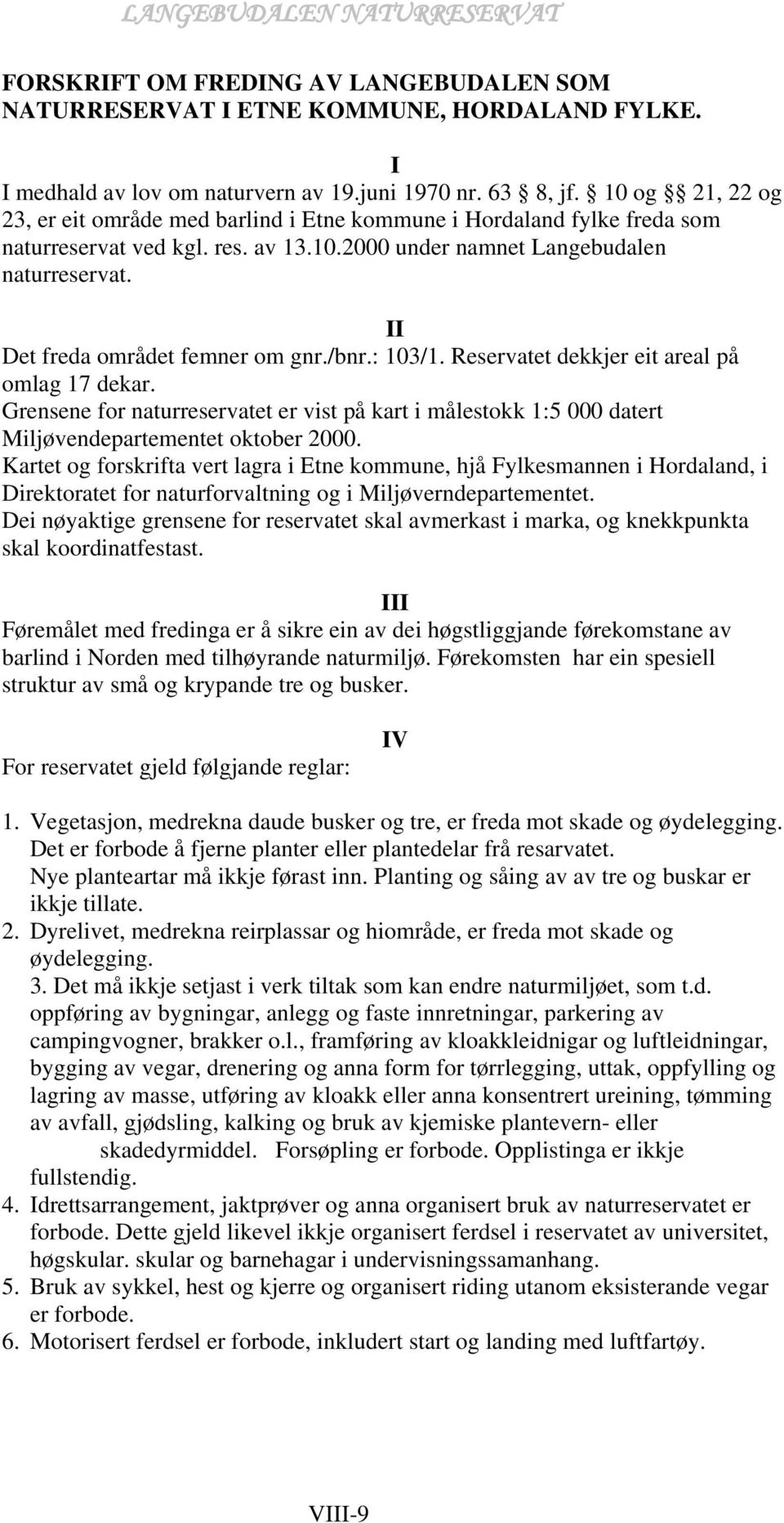 II Det freda området femner om gnr./bnr.: 103/1. Reservatet dekkjer eit areal på omlag 17 dekar.