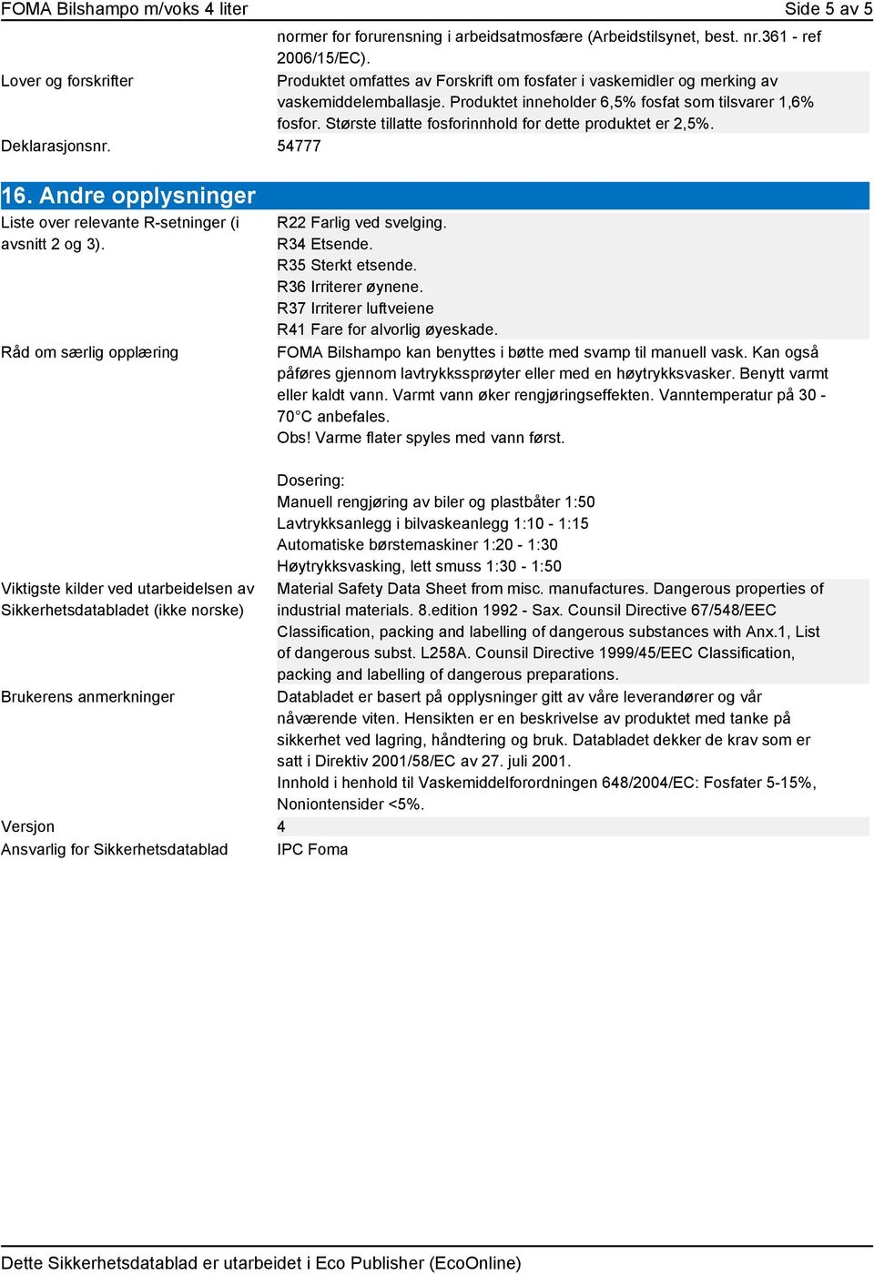 Største tillatte fosforinnhold for dette produktet er 2,5%. Deklarasjonsnr. 54777 16. Andre opplysninger Liste over relevante R-setninger (i avsnitt 2 og 3).