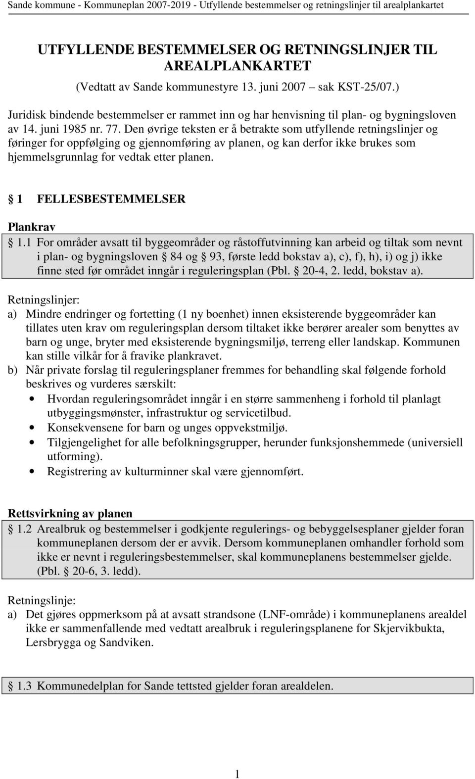 Den øvrige teksten er å betrakte som utfyllende retningslinjer og føringer for oppfølging og gjennomføring av planen, og kan derfor ikke brukes som hjemmelsgrunnlag for vedtak etter planen.