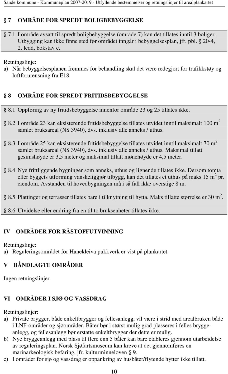 a) Når bebyggelsesplanen fremmes for behandling skal det være redegjort for trafikkstøy og luftforurensning fra E18. 8 OMRÅDE FOR SPREDT FRITIDSBEBYGGELSE 8.