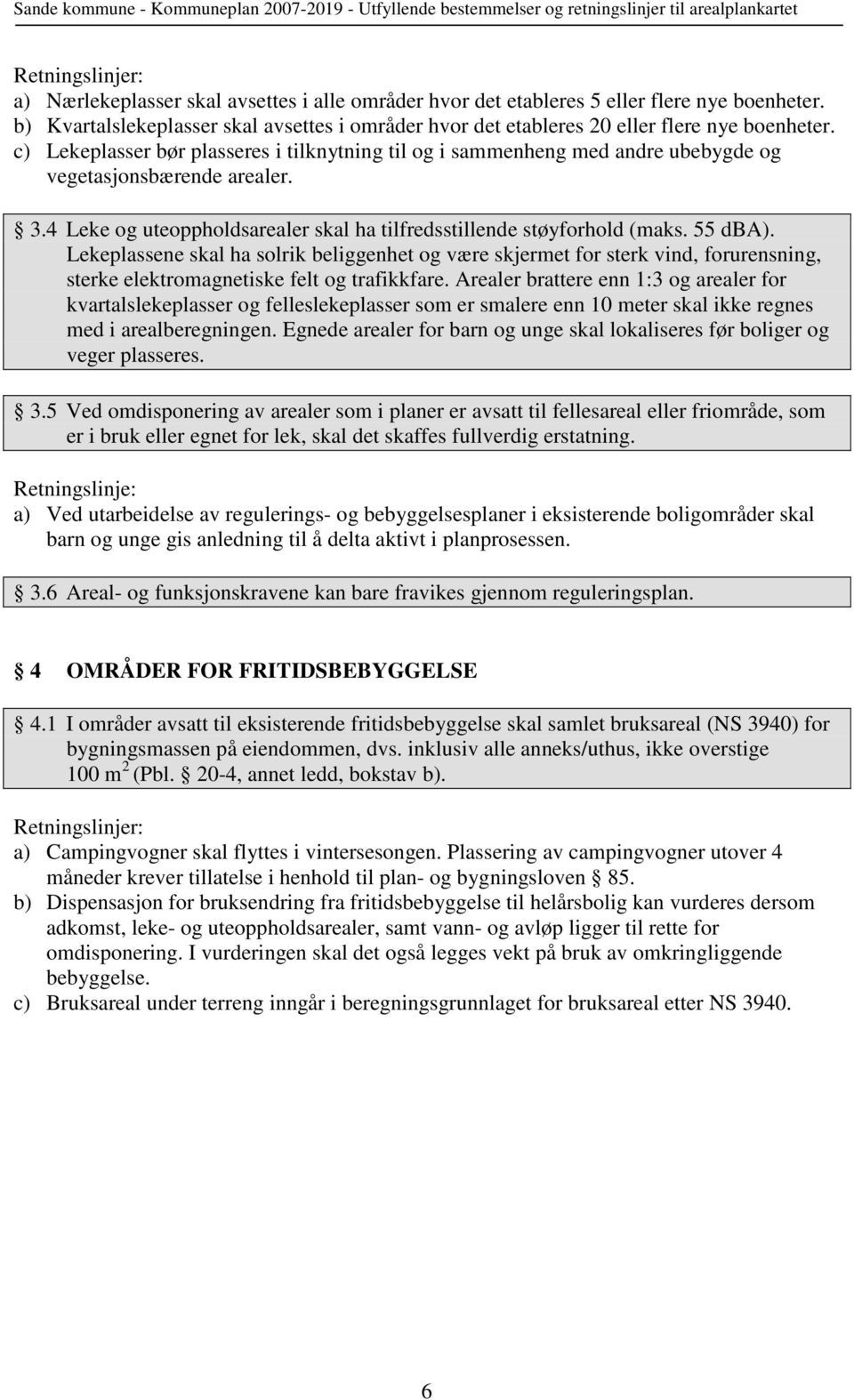 Lekeplassene skal ha solrik beliggenhet og være skjermet for sterk vind, forurensning, sterke elektromagnetiske felt og trafikkfare.