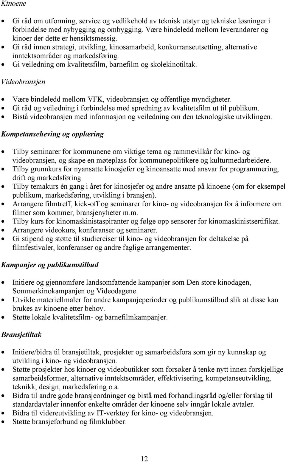 Gi veiledning om kvalitetsfilm, barnefilm og skolekinotiltak. Videobransjen Være bindeledd mellom VFK, videobransjen og offentlige myndigheter.