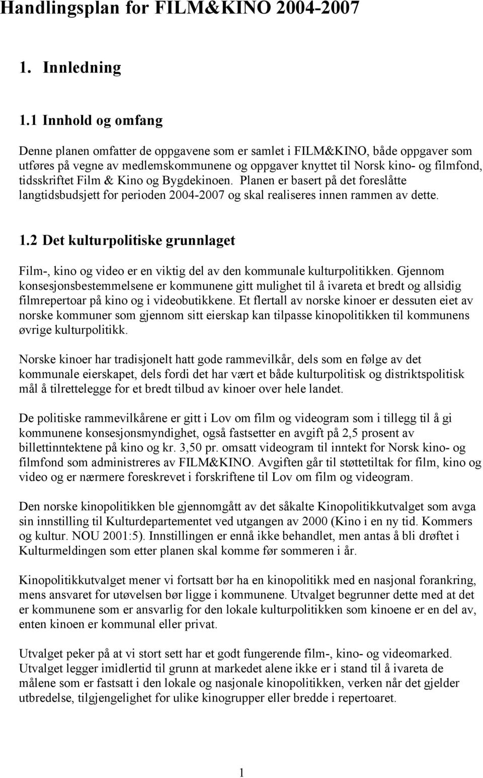 Film & Kino og Bygdekinoen. Planen er basert på det foreslåtte langtidsbudsjett for perioden 2004-2007 og skal realiseres innen rammen av dette. 1.