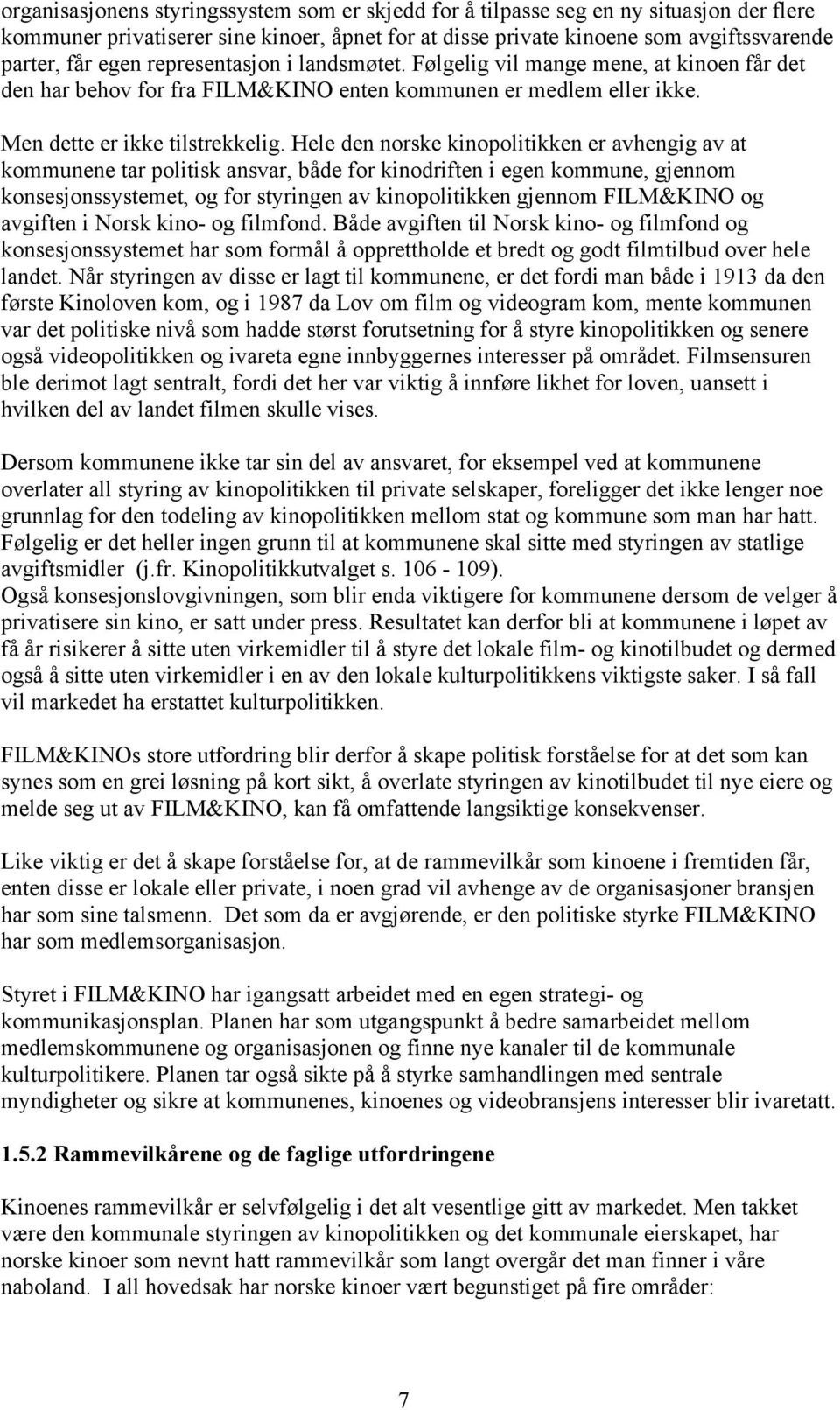 Hele den norske kinopolitikken er avhengig av at kommunene tar politisk ansvar, både for kinodriften i egen kommune, gjennom konsesjonssystemet, og for styringen av kinopolitikken gjennom FILM&KINO