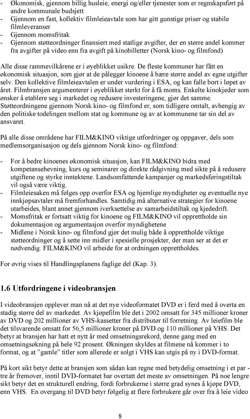 filmfond) Alle disse rammevilkårene er i øyeblikket usikre. De fleste kommuner har fått en økonomisk situasjon, som gjør at de pålegger kinoene å bære større andel av egne utgifter selv.