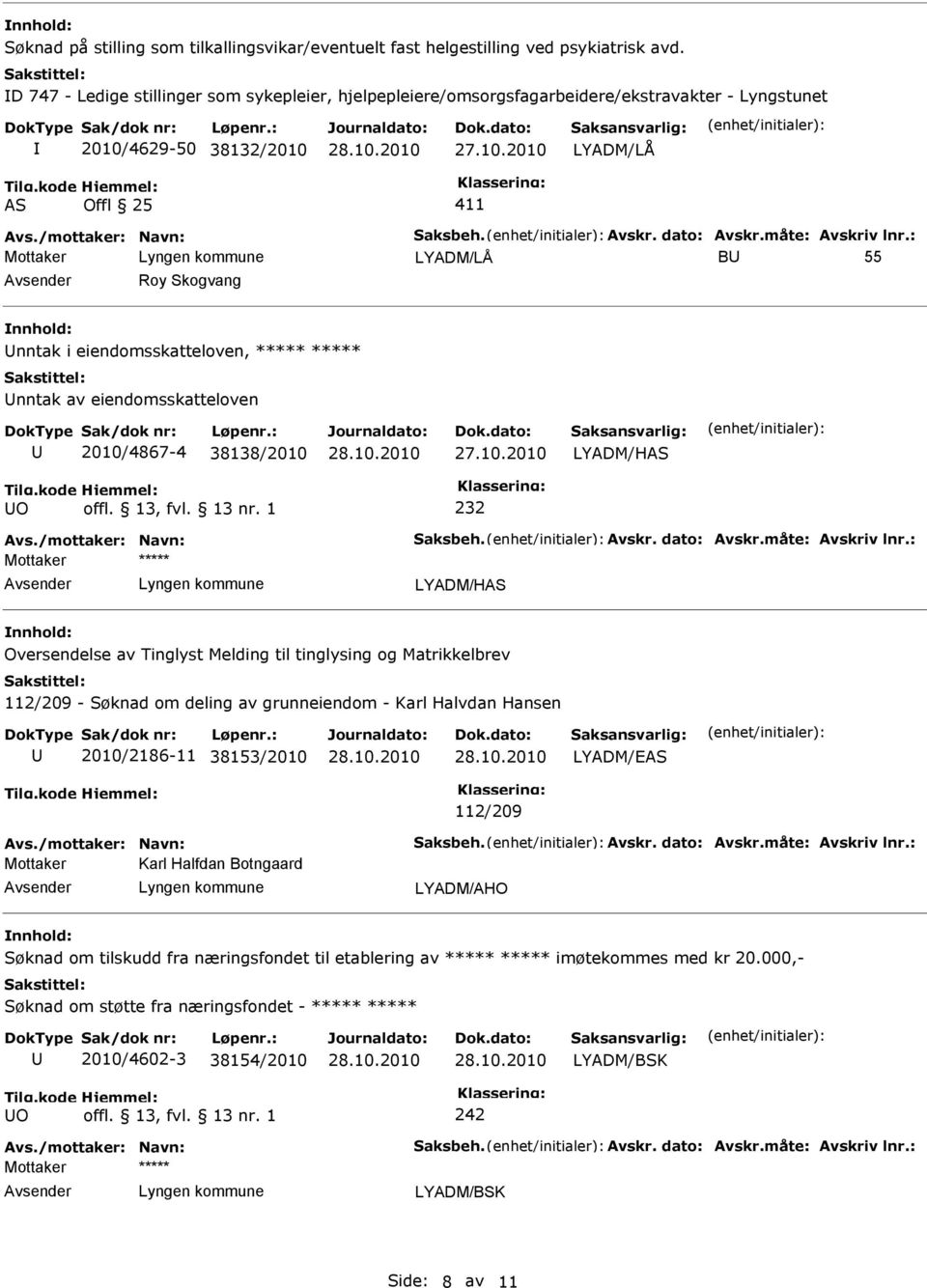 måte: Avskriv lnr.: B 55 Roy Skogvang nntak i eiendomsskatteloven, ***** ***** nntak av eiendomsskatteloven 2010/4867-4 38138/2010 LYADM/HAS O 232 Avs./mottaker: Navn: Saksbeh. Avskr. dato: Avskr.