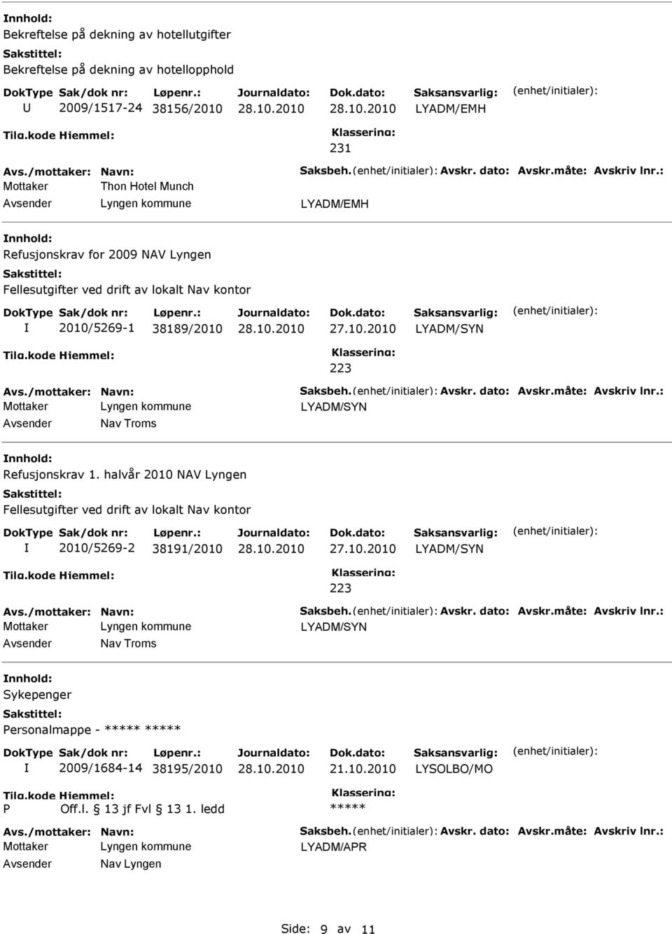 måte: Avskriv lnr.: LYADM/SYN Nav Troms Refusjonskrav 1. halvår 2010 NAV Lyngen Fellesutgifter ved drift av lokalt Nav kontor 2010/5269-2 38191/2010 LYADM/SYN 223 Avs./mottaker: Navn: Saksbeh. Avskr. dato: Avskr.