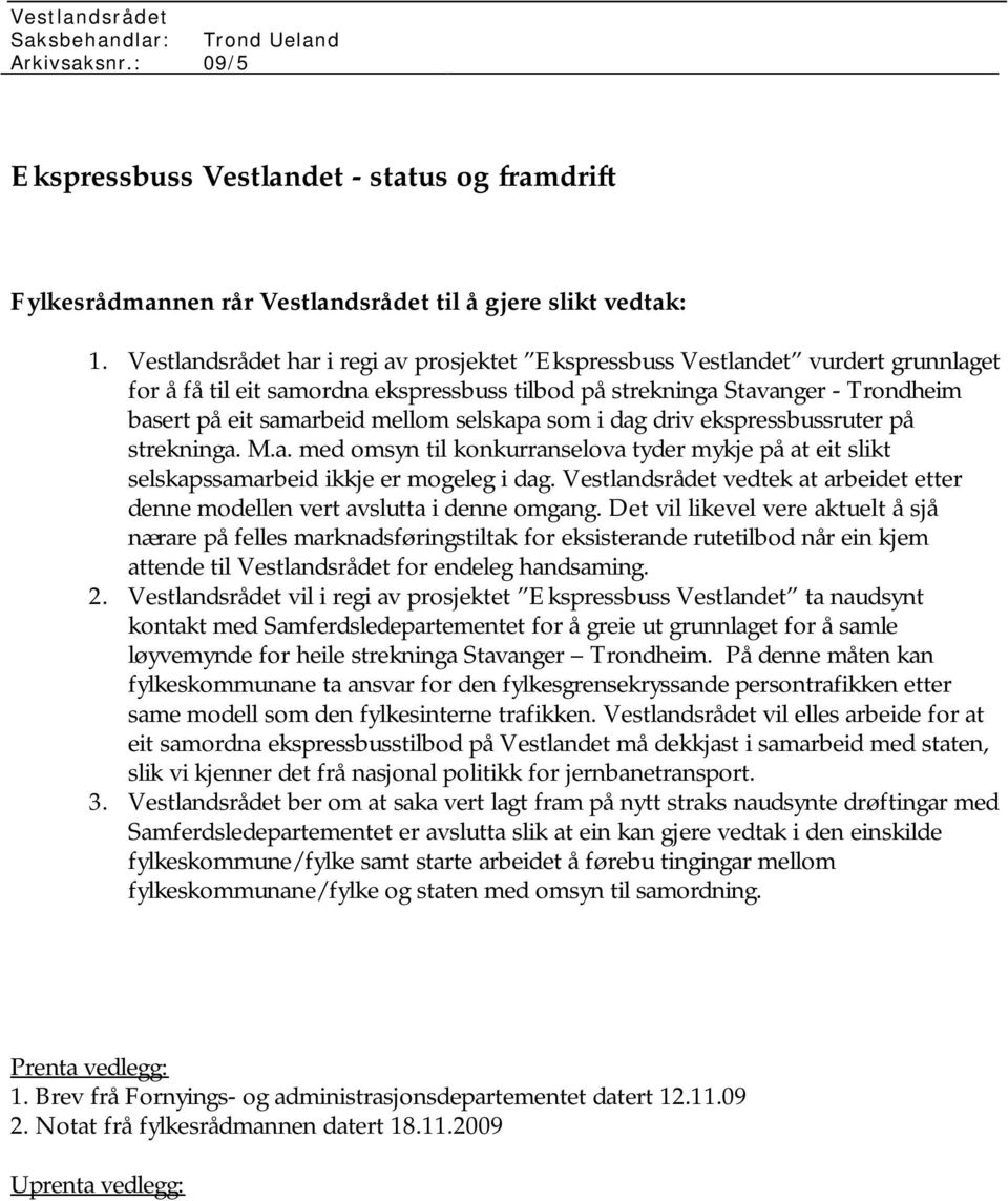 selskapa som i dag driv ekspressbussruter på strekninga. M.a. med omsyn til konkurranselova tyder mykje på at eit slikt selskapssamarbeid ikkje er mogeleg i dag.