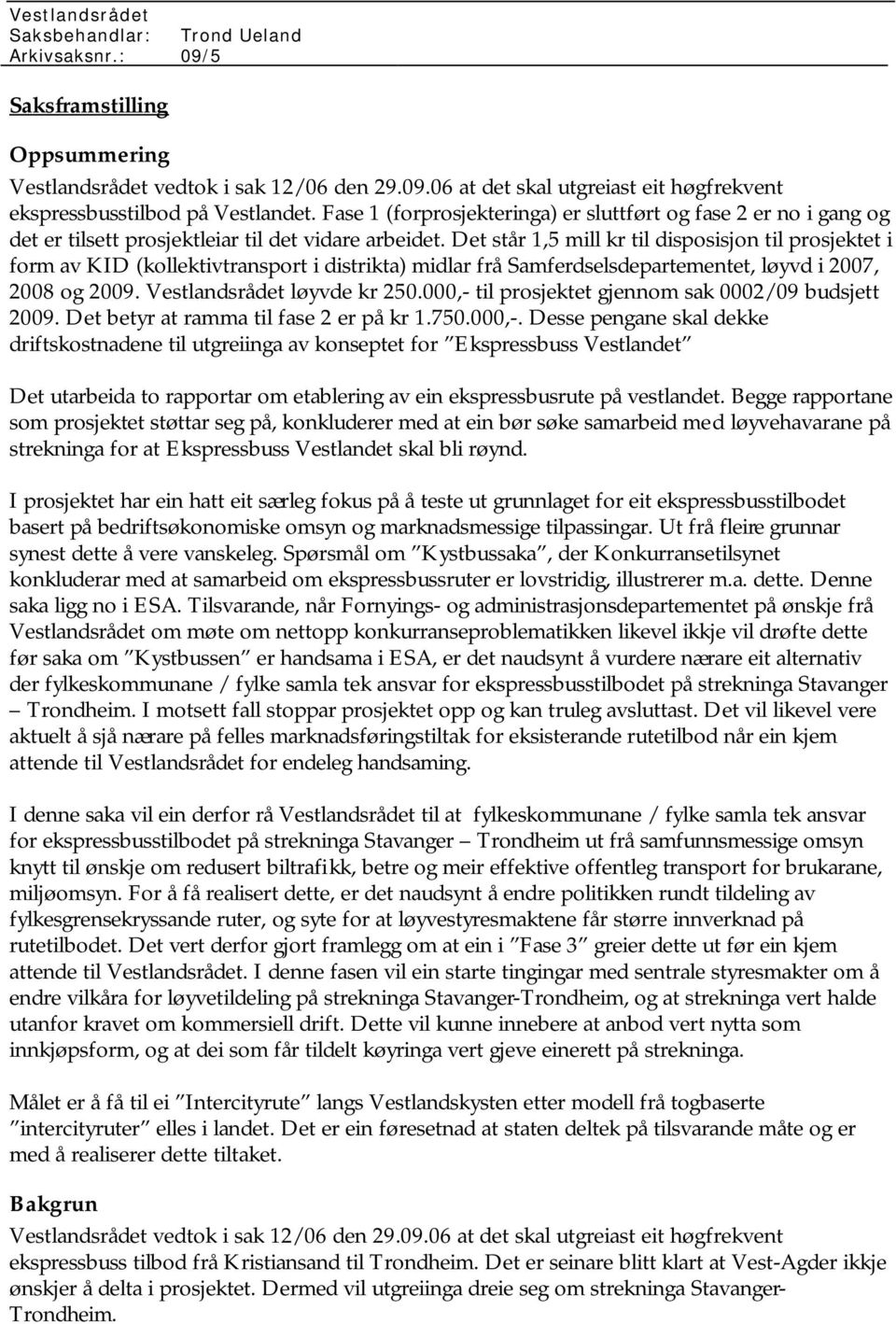 Det står 1,5 mill kr til disposisjon til prosjektet i form av KID (kollektivtransport i distrikta) midlar frå Samferdselsdepartementet, løyvd i 2007, 2008 og 2009. Vestlandsrådet løyvde kr 250.