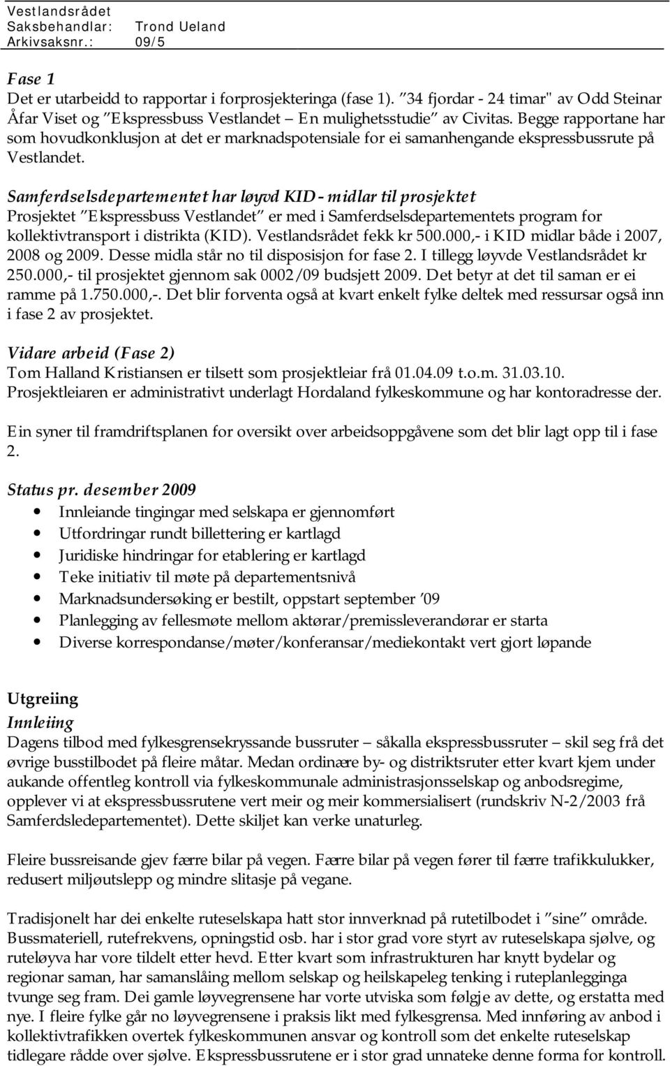 Samferdselsdepartementet har løyvd KID- midlar til prosjektet Prosjektet Ekspressbuss Vestlandet er med i Samferdselsdepartementets program for kollektivtransport i distrikta (KID).