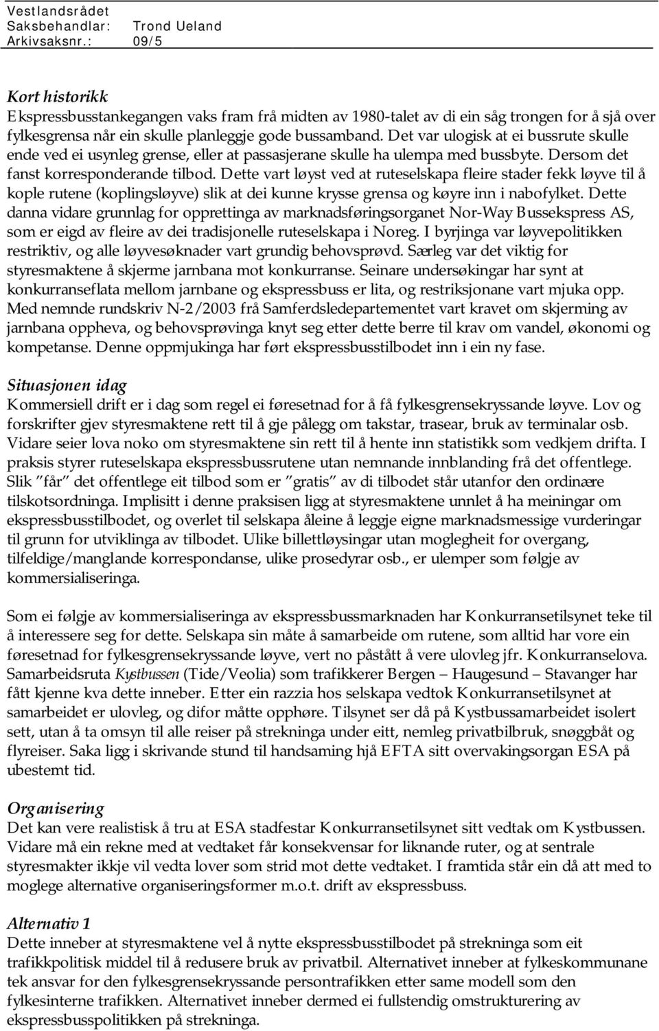 Dette vart løyst ved at ruteselskapa fleire stader fekk løyve til å kople rutene (koplingsløyve) slik at dei kunne krysse grensa og køyre inn i nabofylket.