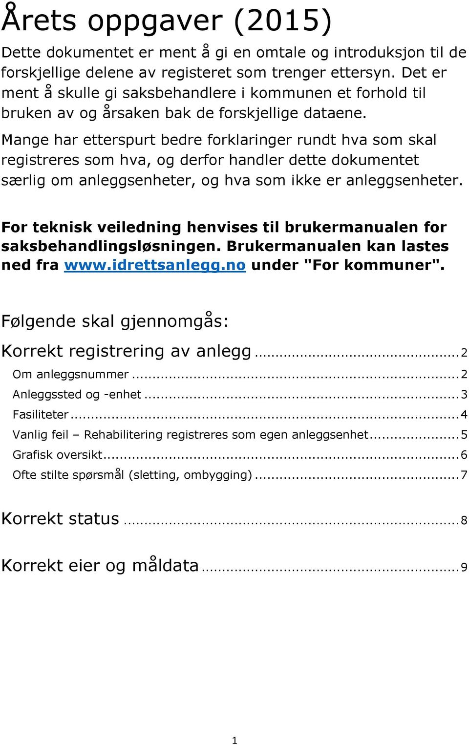 Mange har etterspurt bedre forklaringer rundt hva som skal registreres som hva, og derfor handler dette dokumentet særlig om anleggsenheter, og hva som ikke er anleggsenheter.