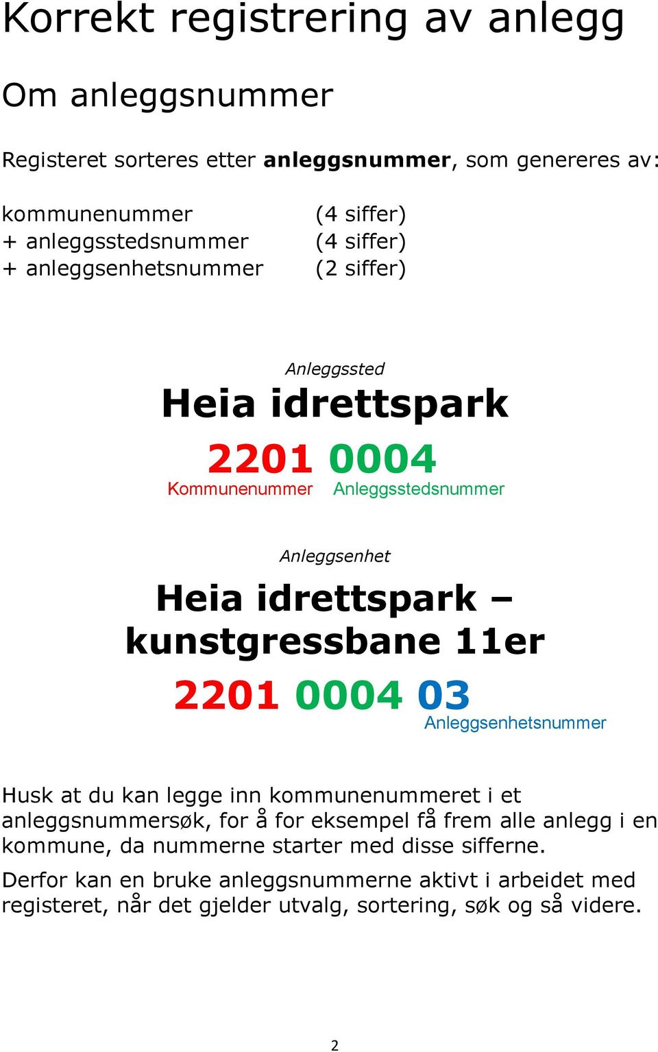 11er 2201 0004 03 Anleggsenhetsnummer Husk at du kan legge inn kommunenummeret i et anleggsnummersøk, for å for eksempel få frem alle anlegg i en kommune, da