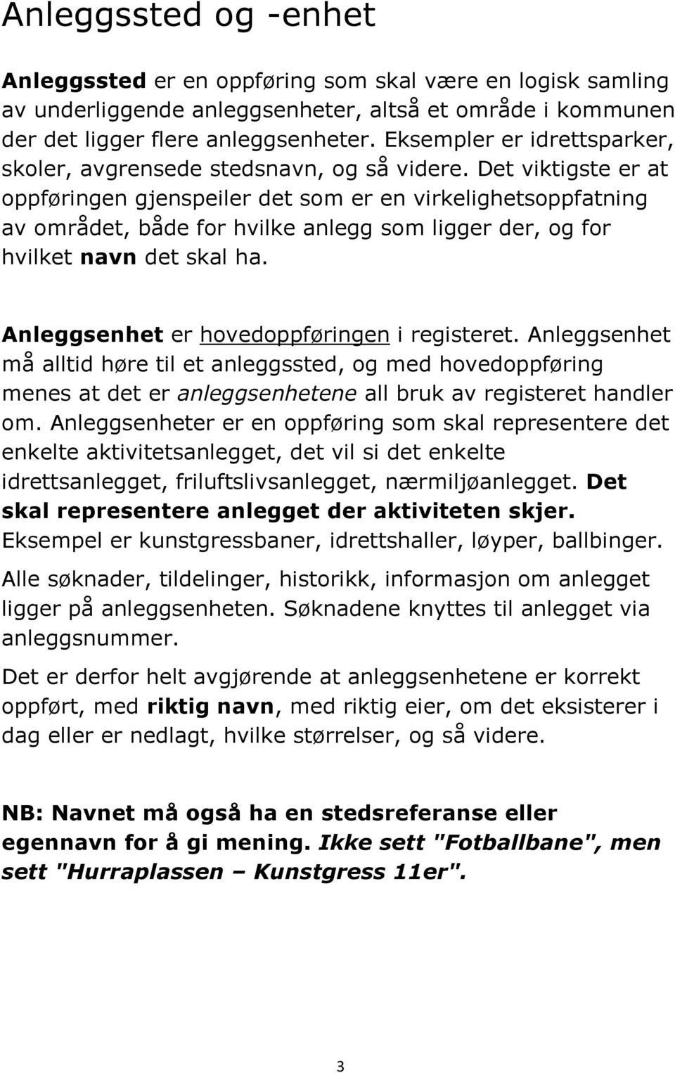 Det viktigste er at oppføringen gjenspeiler det som er en virkelighetsoppfatning av området, både for hvilke anlegg som ligger der, og for hvilket navn det skal ha.