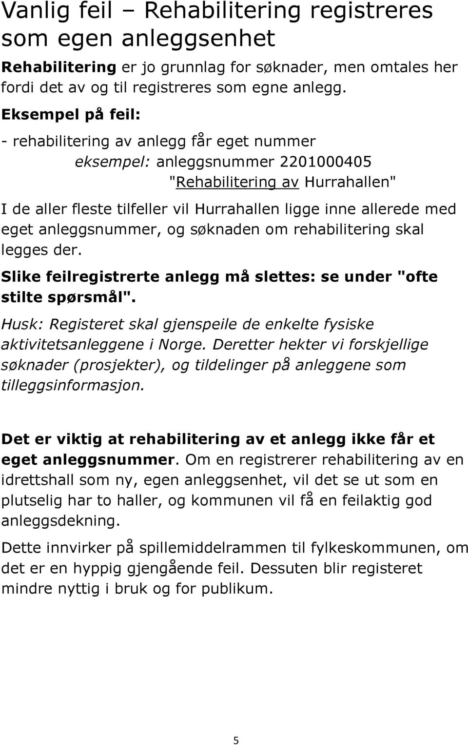 eget anleggsnummer, og søknaden om rehabilitering skal legges der. Slike feilregistrerte anlegg må slettes: se under "ofte stilte spørsmål".