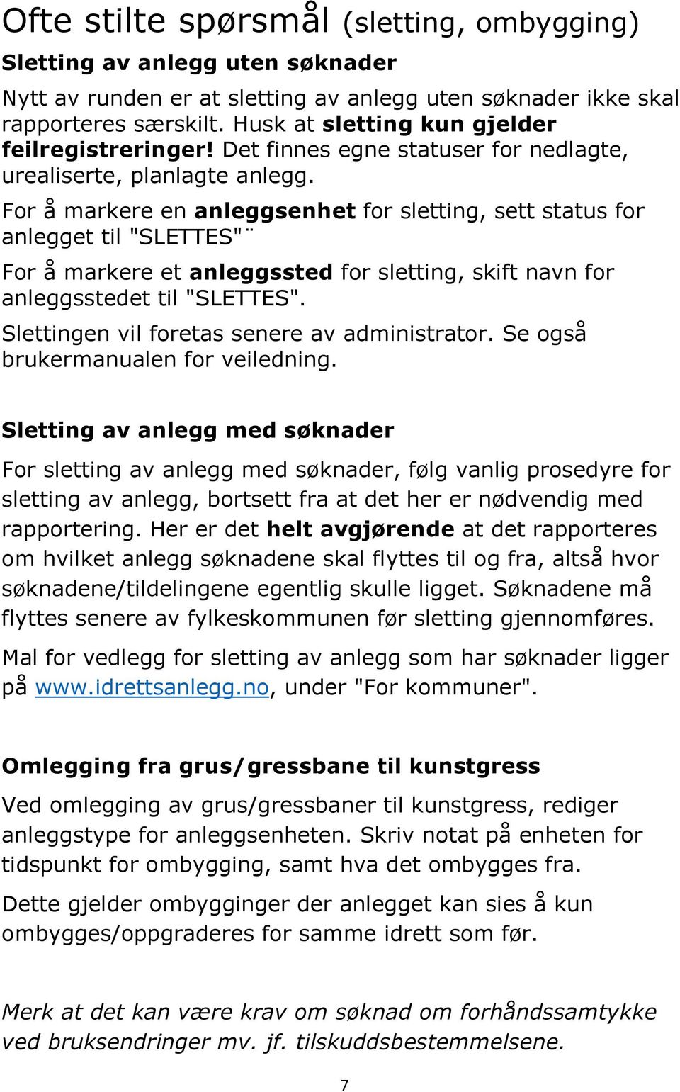 For å markere en anleggsenhet for sletting, sett status for anlegget til "SLETTES" For å markere et anleggssted for sletting, skift navn for anleggsstedet til "SLETTES".