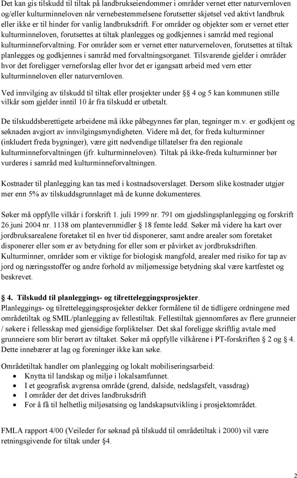 For områder som er vernet etter naturverneloven, forutsettes at tiltak planlegges og godkjennes i samråd med forvaltningsorganet.